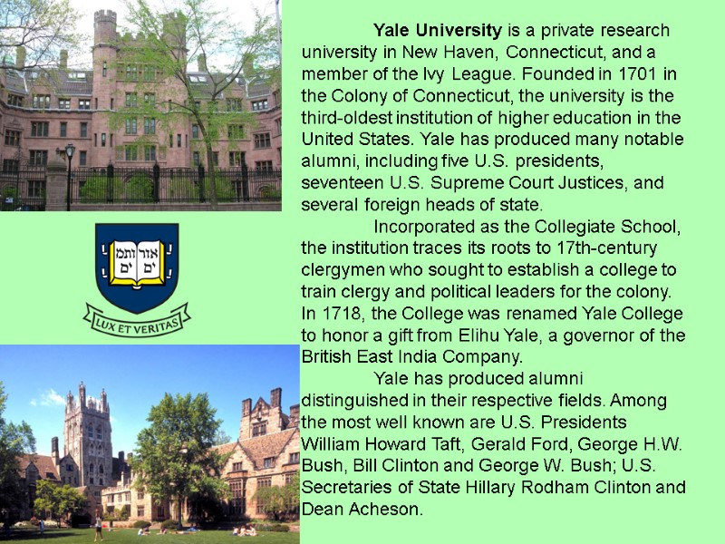 Yale University is a private research university in New Haven, Connecticut, and a member